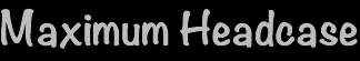Maximum Headcase
